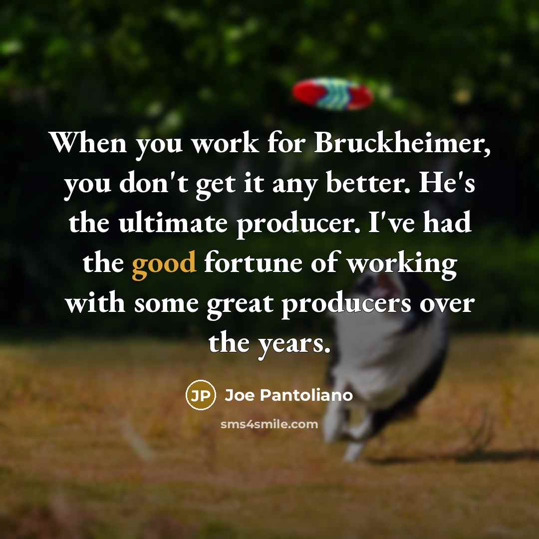 “When you work for Bruckheimer, you don't get it any…” quote by Joe Pantoliano