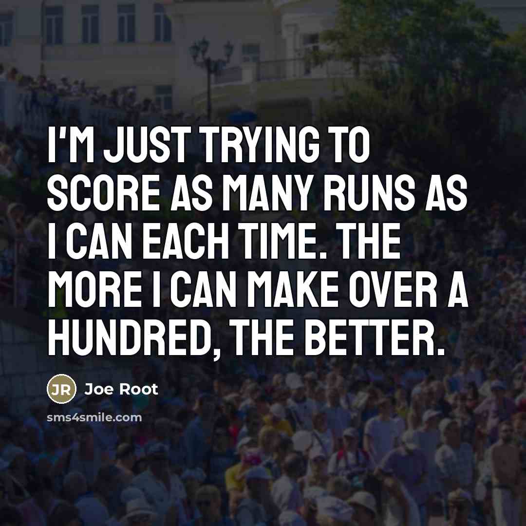 “I'm just trying to score as many runs as I…” quote by Joe Root