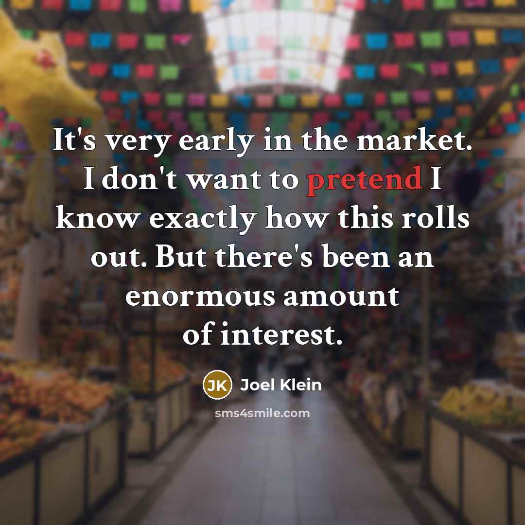 “It's very early in the market. I don't want to…” quote by Joel Klein