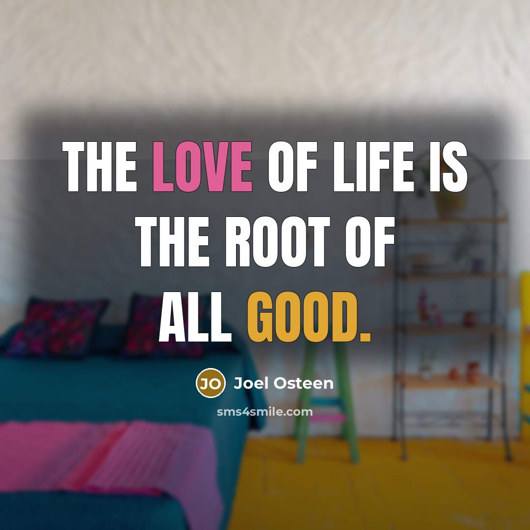 “The love of life is the root of all good.…” quote by Joel Osteen
