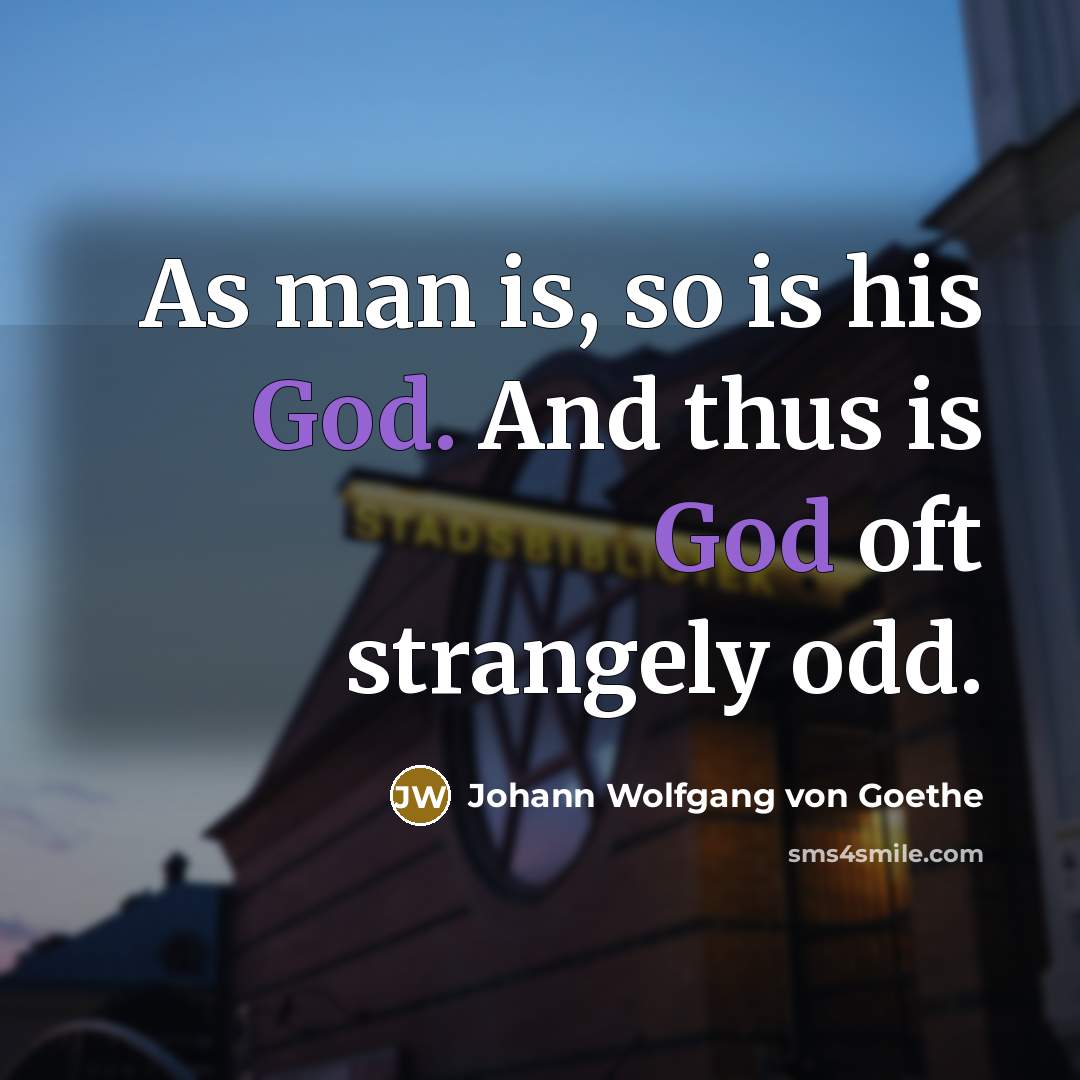 “As man is, so is his God. And thus is…” quote by Johann Wolfgang von Goethe