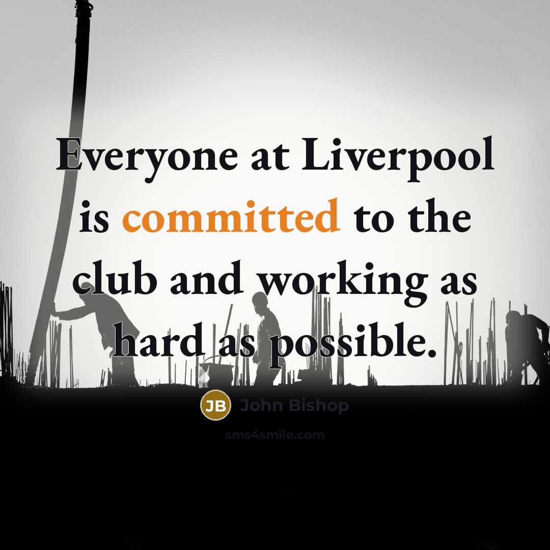 “Everyone at Liverpool is committed to the club and working…” quote by John Bishop