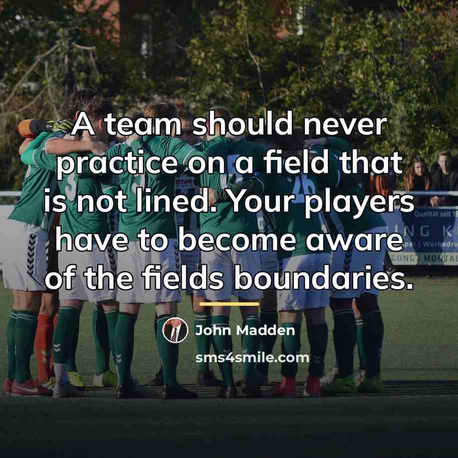 “A team should never practice on a field that is…” quote by John Madden