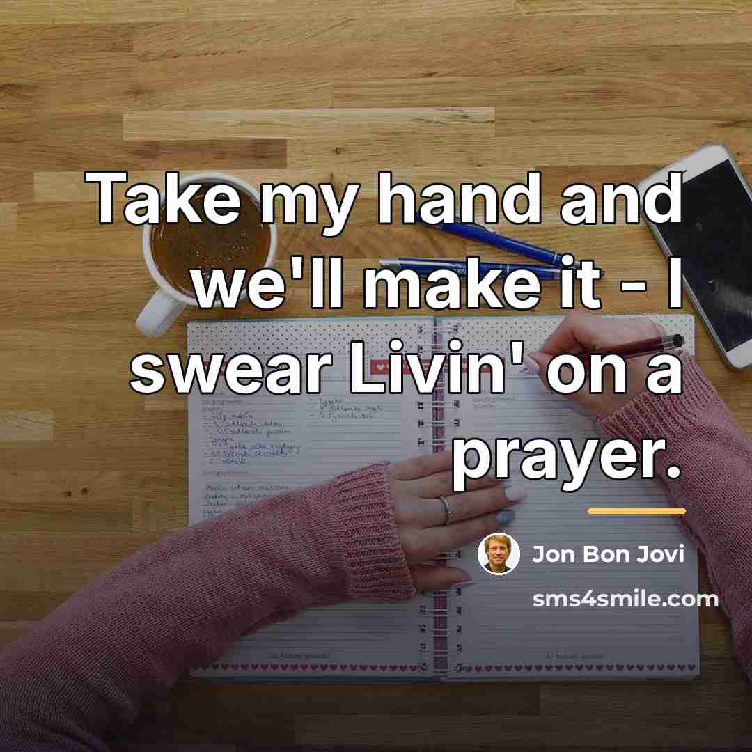 “Take my hand and we'll make it - I swear…” quote by Jon Bon Jovi