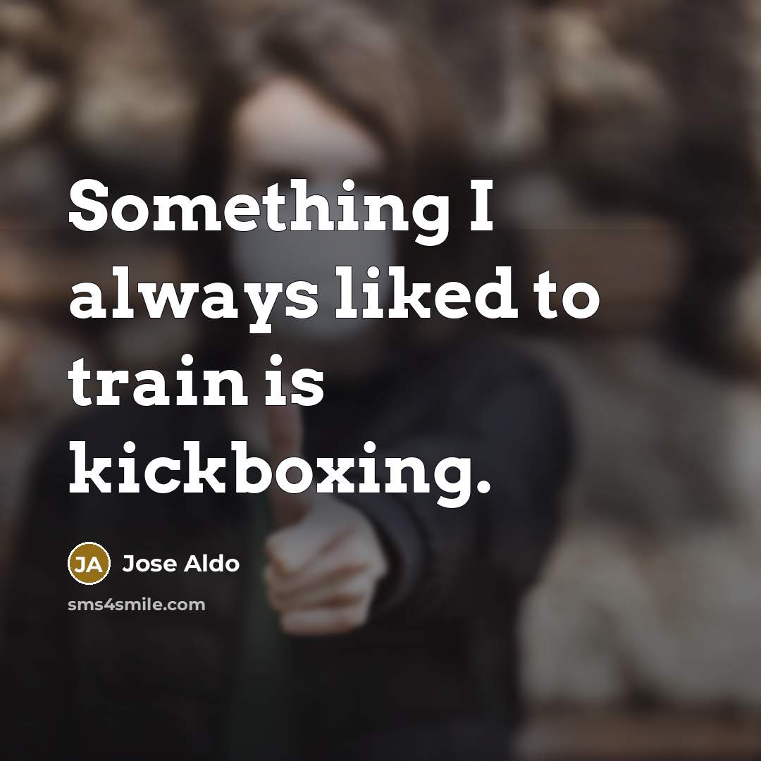 “Something I always liked to train is kickboxing.…” quote by Jose Aldo