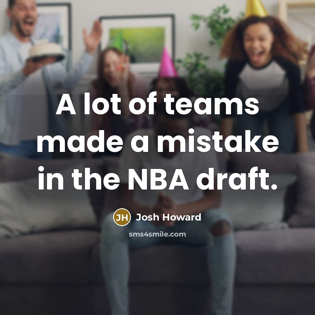 “A lot of teams made a mistake in the NBA…” quote by Josh Howard