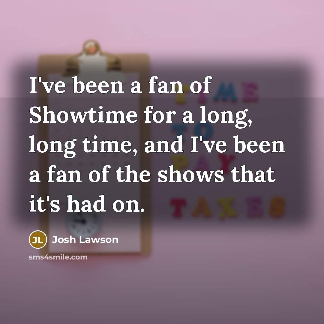 “I've been a fan of Showtime for a long, long…” quote by Josh Lawson