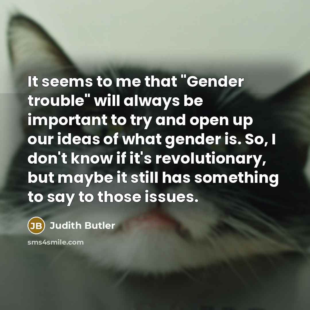 “It seems to me that "Gender trouble" will always be…” quote by Judith Butler