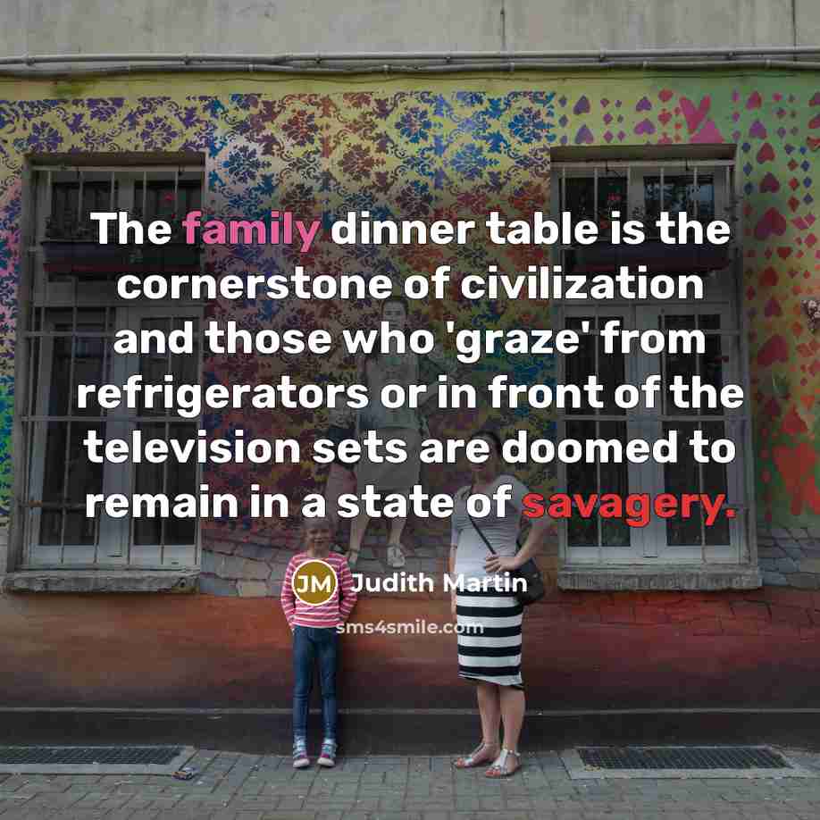 “The family dinner table is the cornerstone of civilization and…” quote by Judith Martin