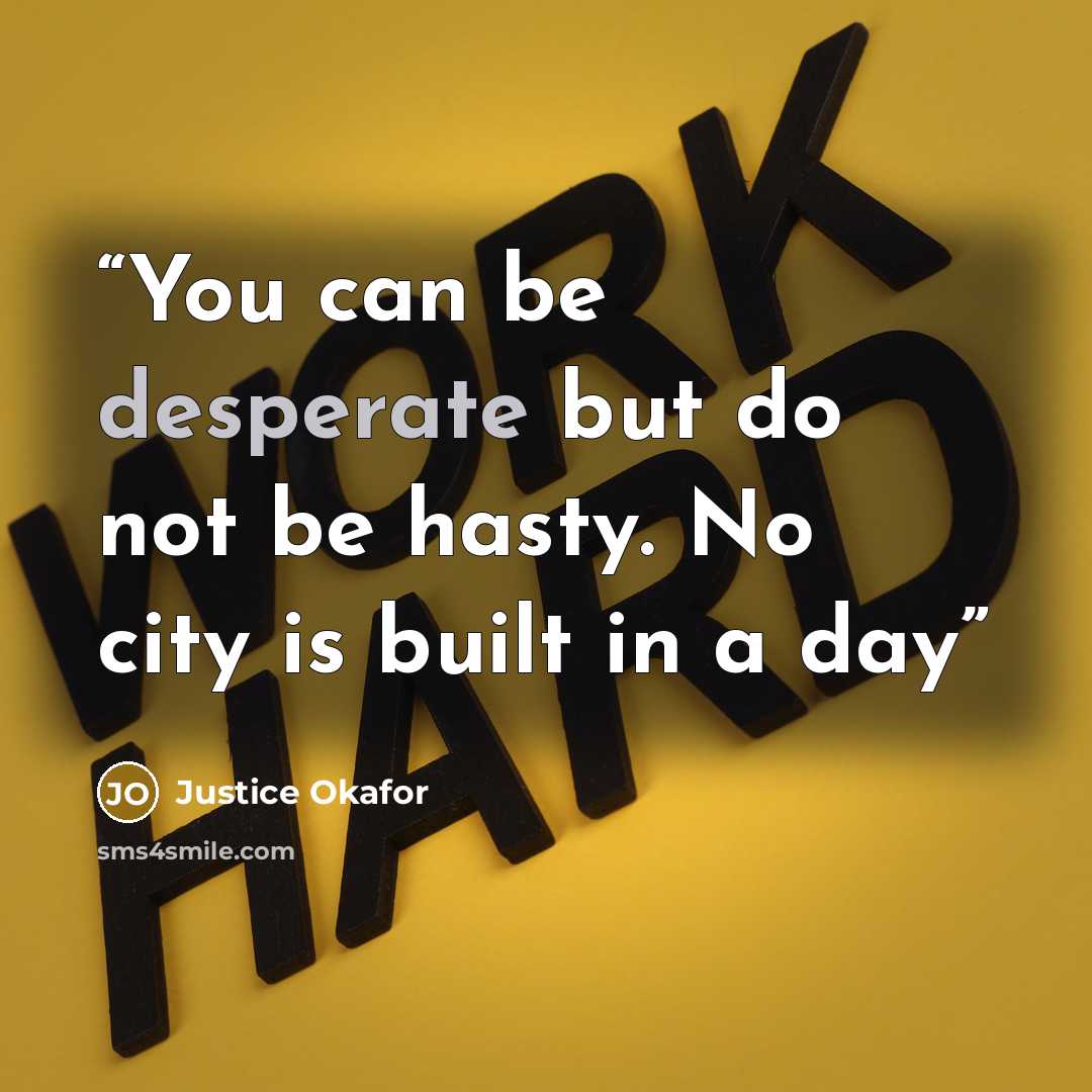 “You can be desperate but do not be hasty. No city is built in a day” quote by Justice Okafor