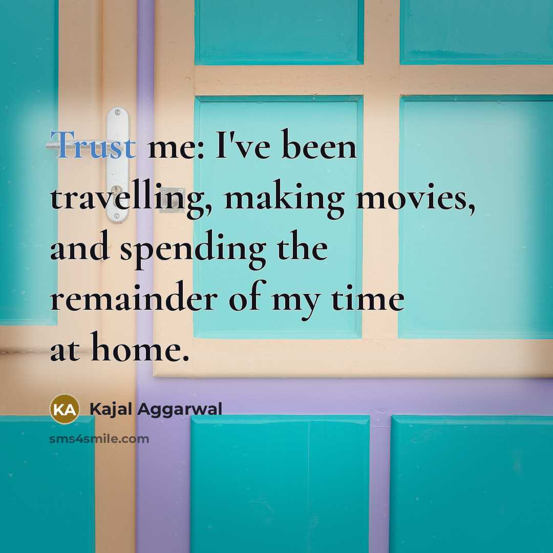 “Trust me: I've been travelling, making movies, and spending the…” quote by Kajal Aggarwal