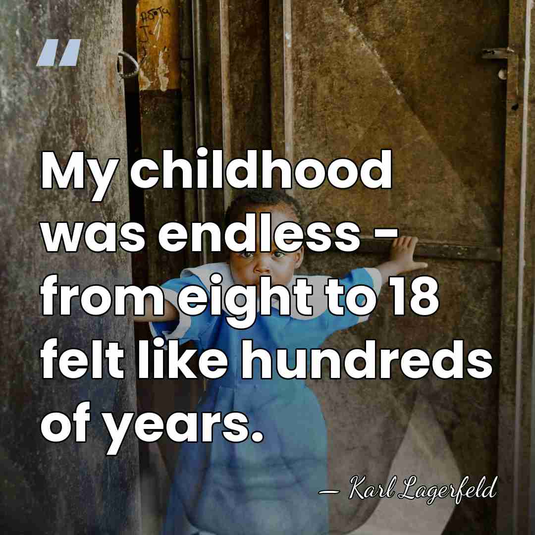 My childhood was endless - from eight to 18 felt like hundreds&hellip; - Karl Lagerfeld