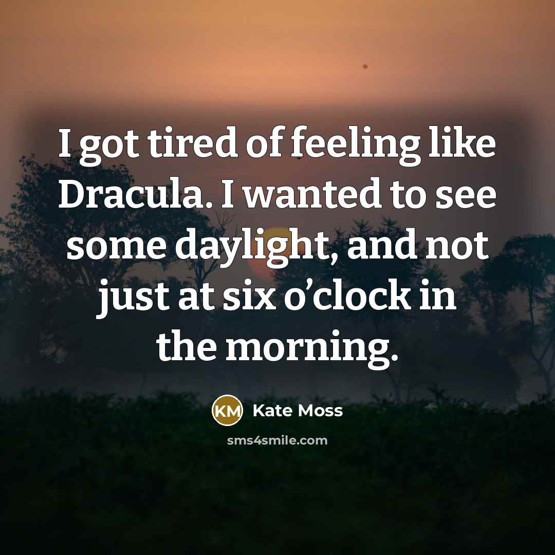 “I got tired of feeling like Dracula. I wanted to…” quote by Kate Moss