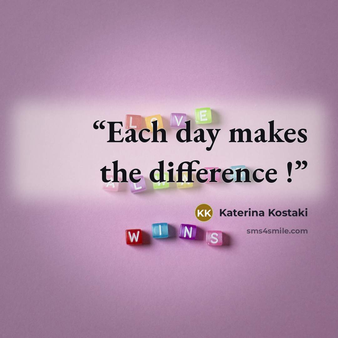 “Each day makes the difference !” quote by Katerina Kostaki