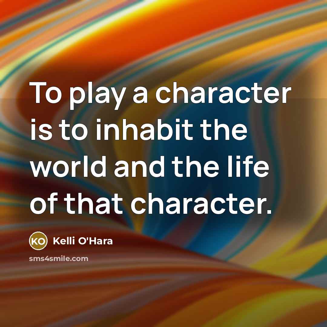 “To play a character is to inhabit the world and…” quote by Kelli O'Hara