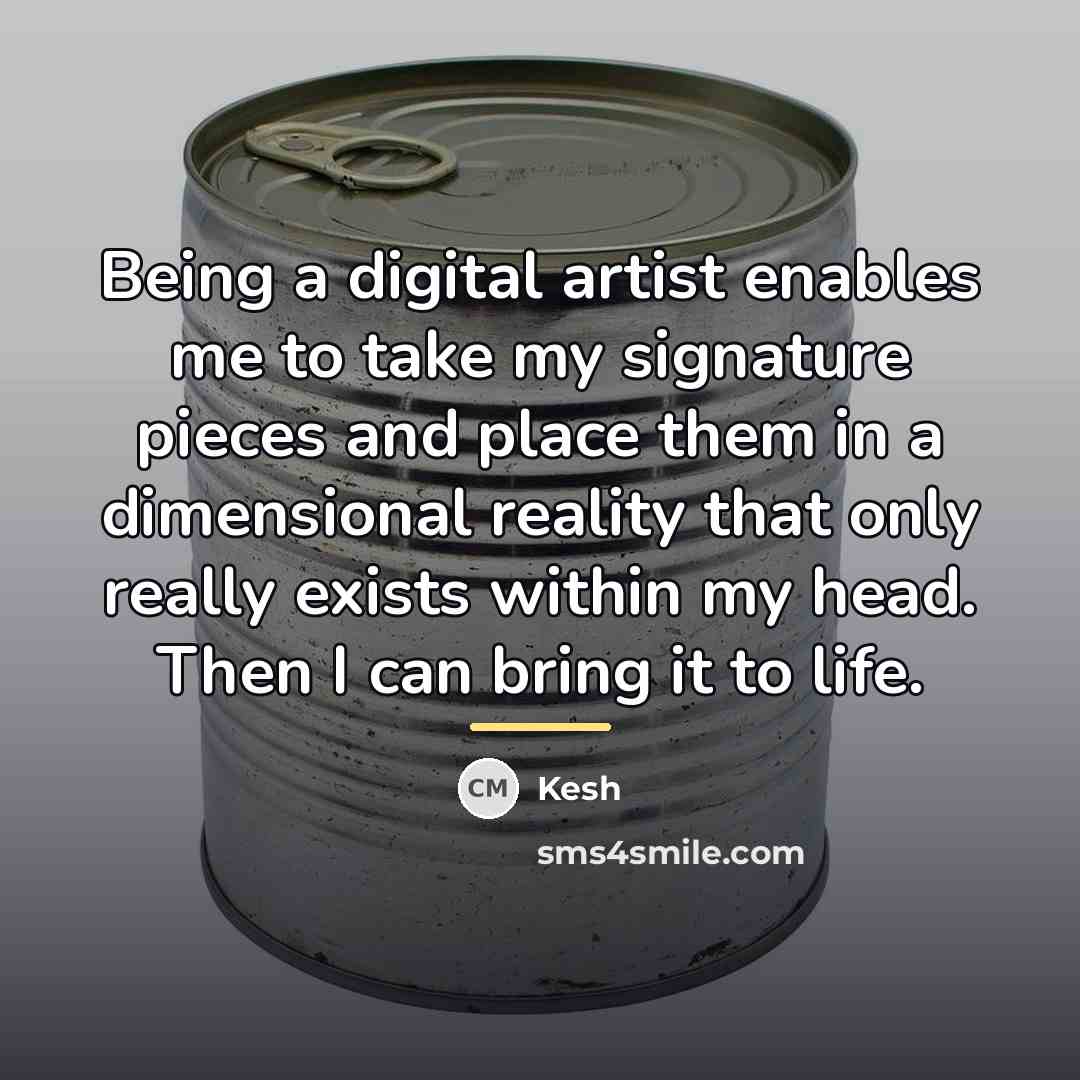 “Being a digital artist enables me to take my signature…” quote by Kesh