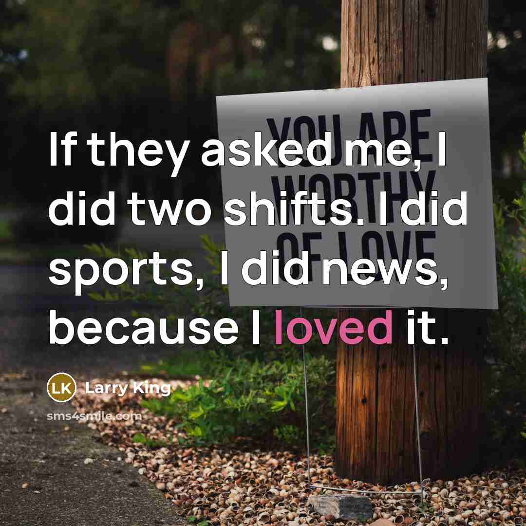 “If they asked me, I did two shifts. I did…” quote by Larry King