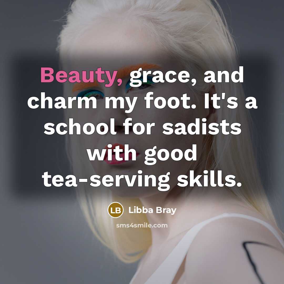 “Beauty, grace, and charm my foot. It's a school for…” quote by Libba Bray