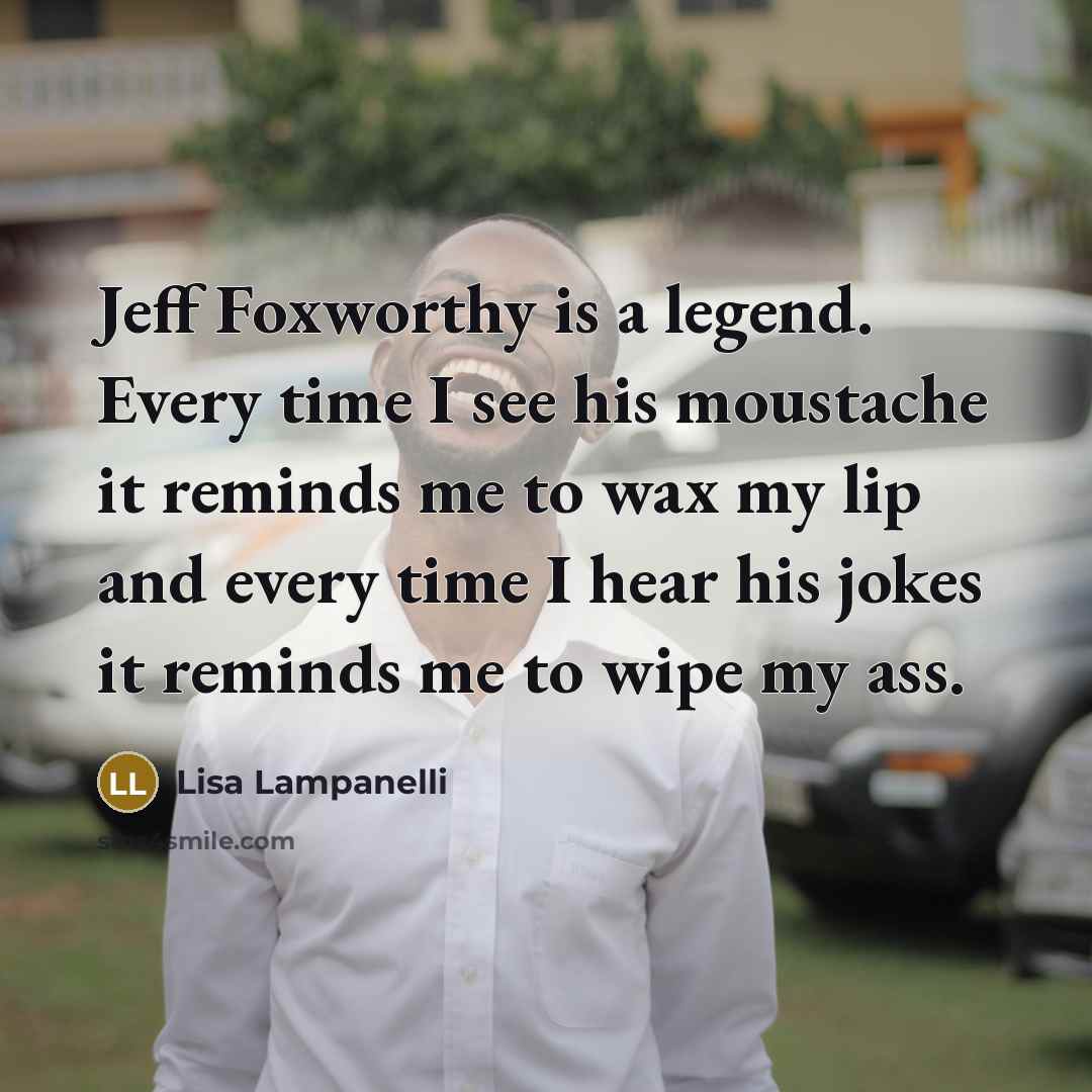 “Jeff Foxworthy is a legend. Every time I see his…” quote by Lisa Lampanelli