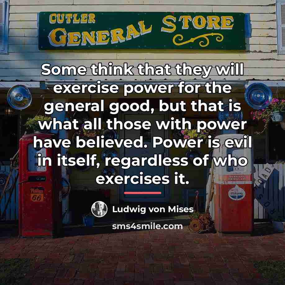 “Some think that they will exercise power for the general…” quote by Ludwig von Mises