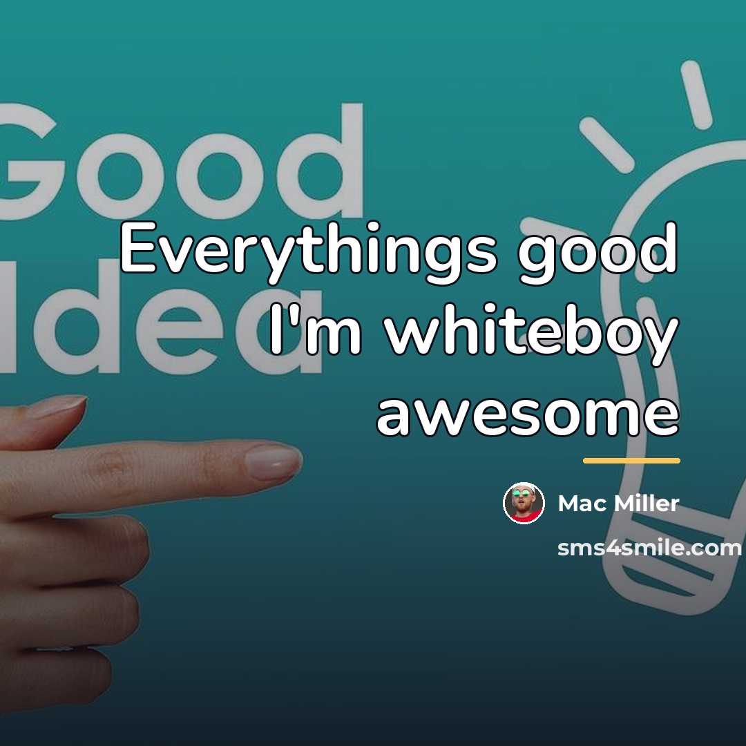 “Everythings good I'm whiteboy awesome…” quote by Mac Miller