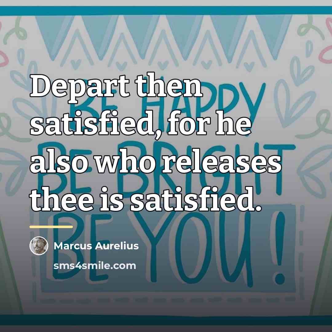 “Depart then satisfied, for he also who releases thee is…” quote by Marcus Aurelius