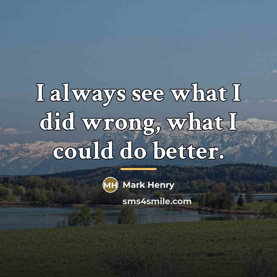 “I always see what I did wrong, what I could…” quote by Mark Henry