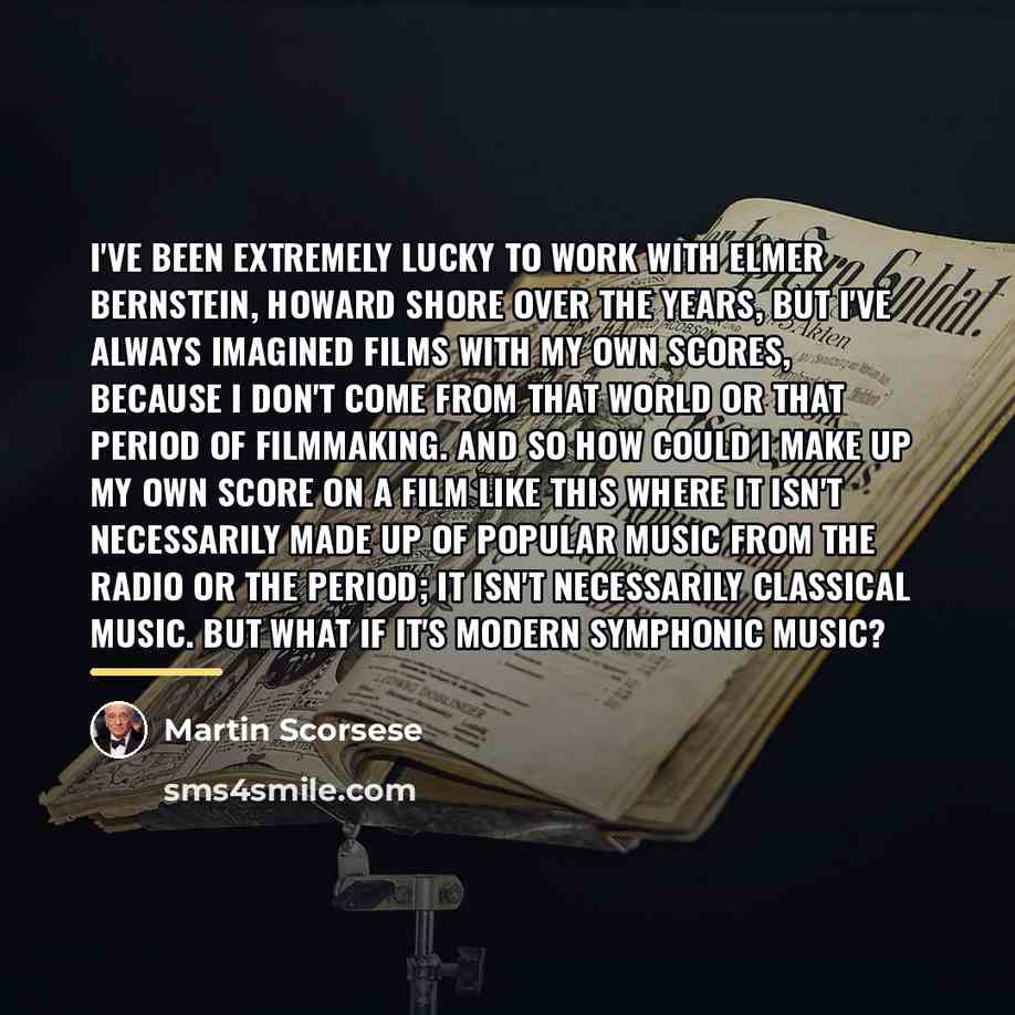 “I've been extremely lucky to work with Elmer Bernstein, Howard…” quote by Martin Scorsese