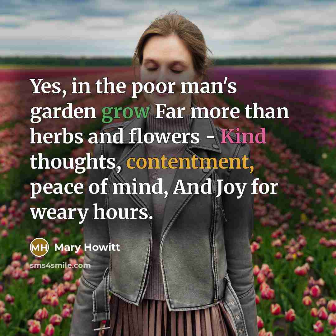 “Yes, in the poor man's garden grow Far more than…” quote by Mary Howitt