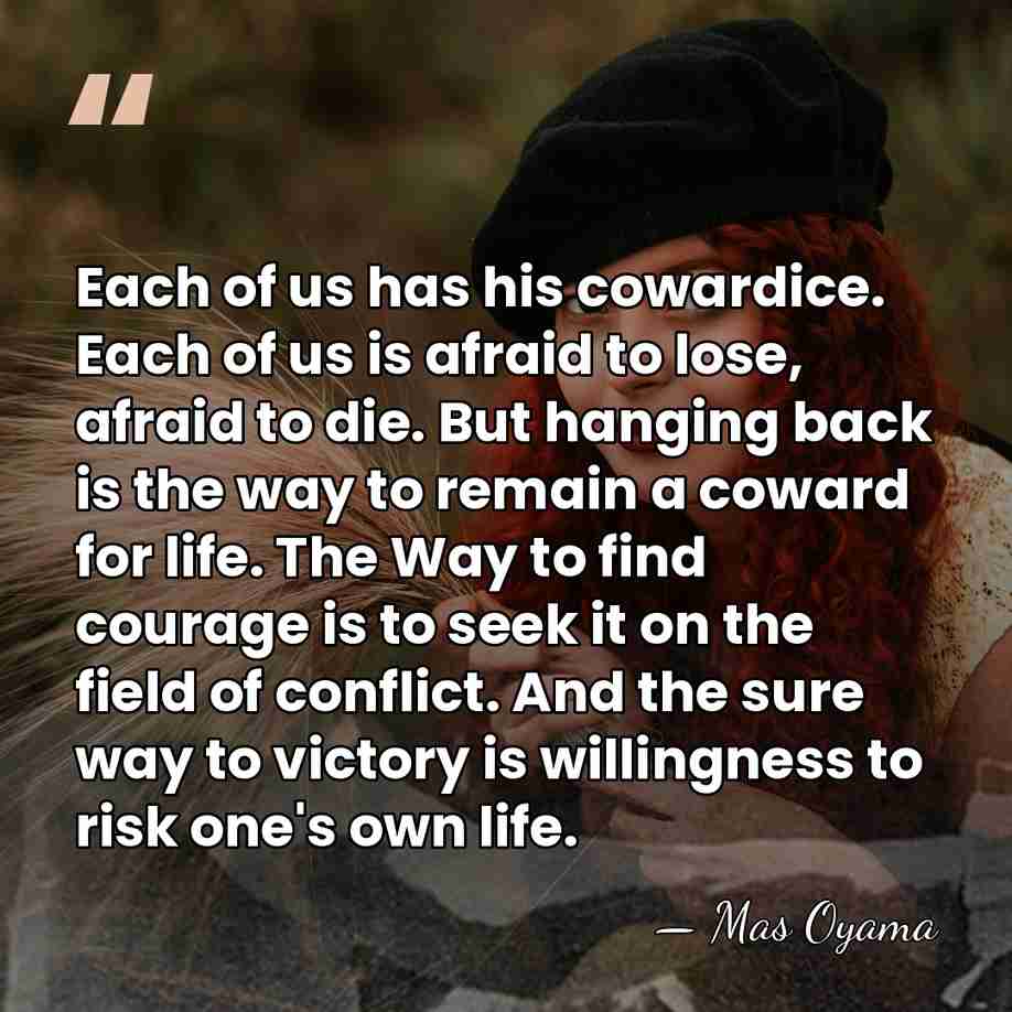 Each of us has his cowardice. Each of us is afraid to&hellip; - Mas Oyama