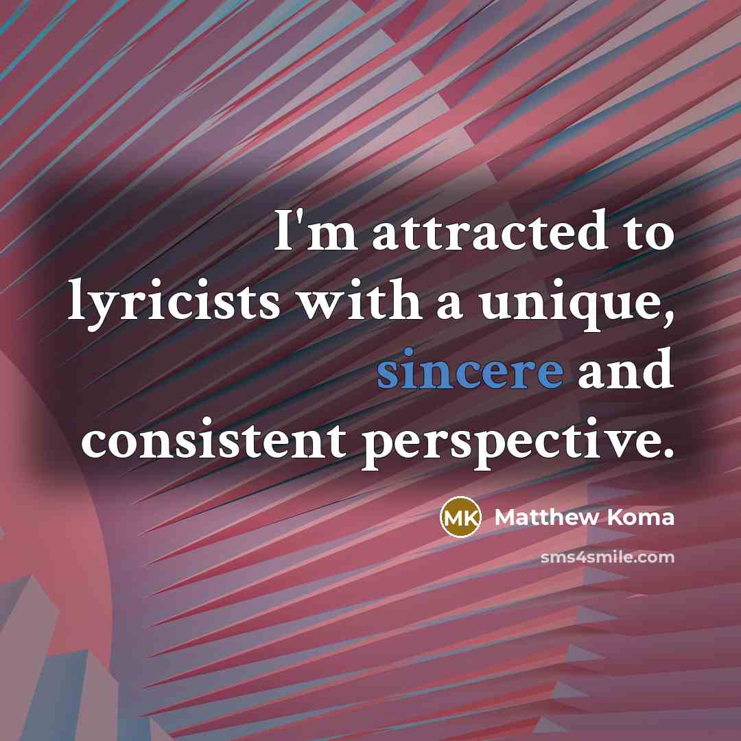“I'm attracted to lyricists with a unique, sincere and consistent…” quote by Matthew Koma
