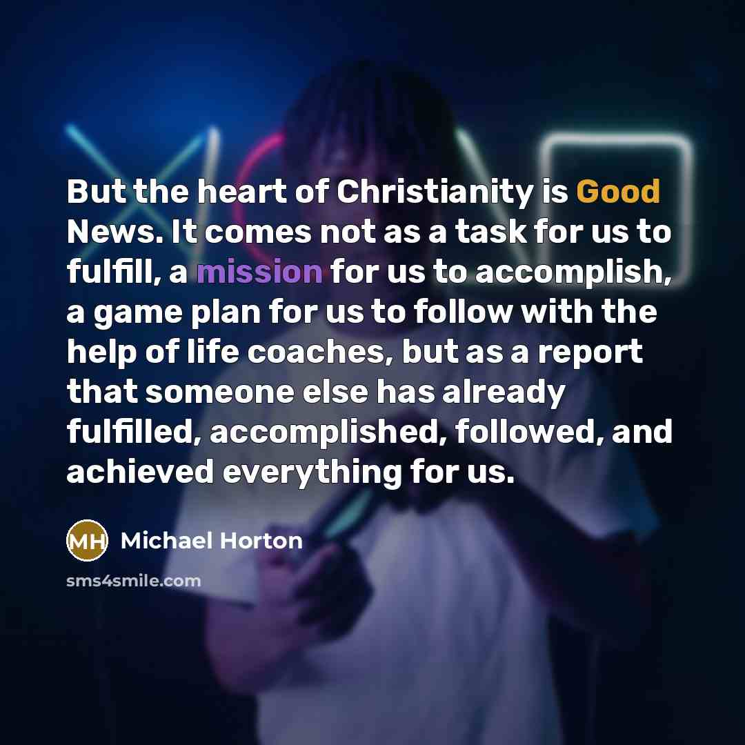 “But the heart of Christianity is Good News. It comes…” quote by Michael Horton