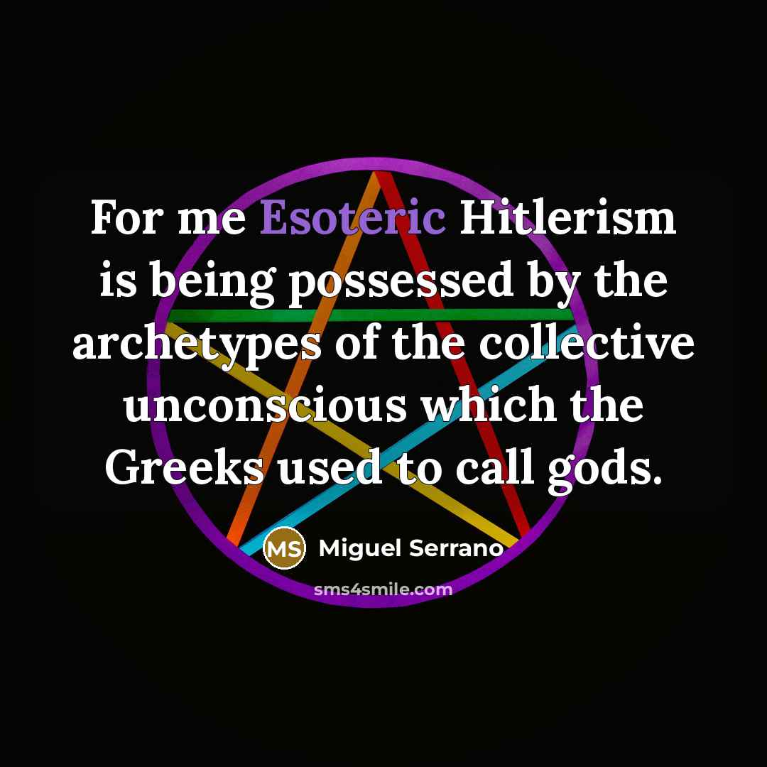 “For me Esoteric Hitlerism is being possessed by the archetypes…” quote by Miguel Serrano