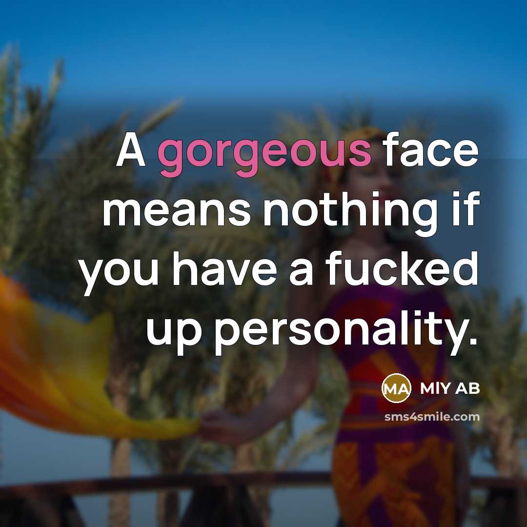 “A gorgeous face means nothing if you have a fucked…” quote by MLY AB
