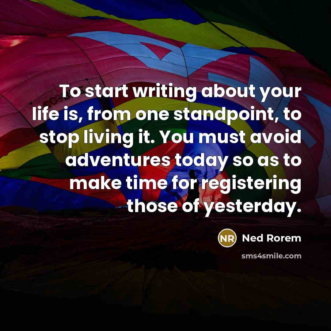 “To start writing about your life is, from one standpoint,…” quote by Ned Rorem