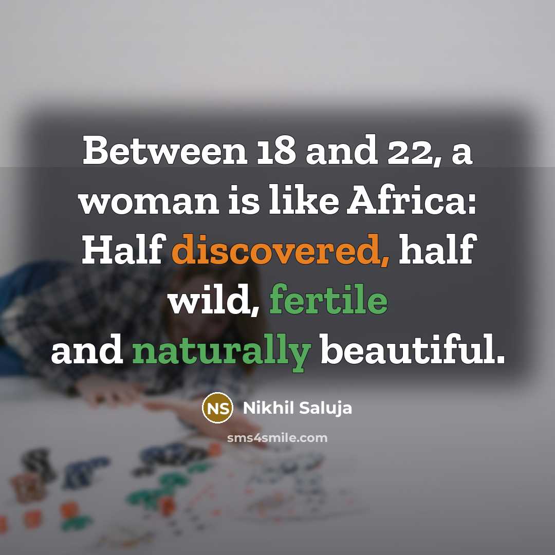 “Between 18 and 22, a woman is like Africa: Half…” quote by Nikhil Saluja