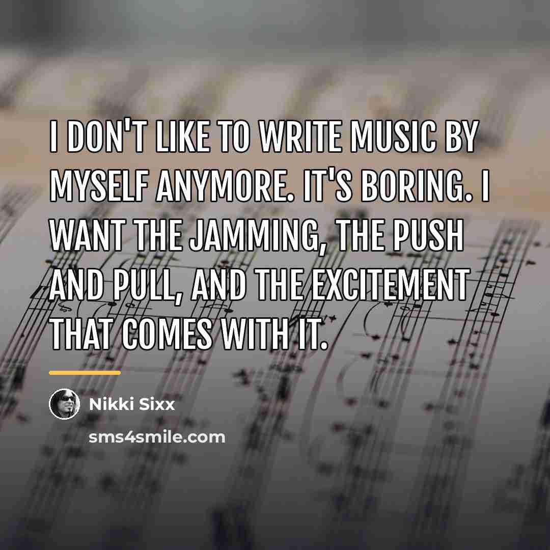 “I don't like to write music by myself anymore. It's…” quote by Nikki Sixx