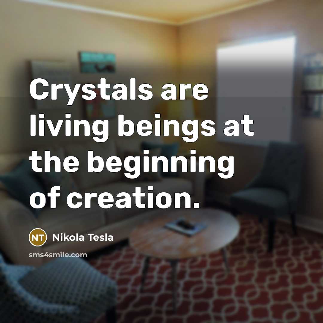 “Crystals are living beings at the beginning of creation.…” quote by Nikola Tesla