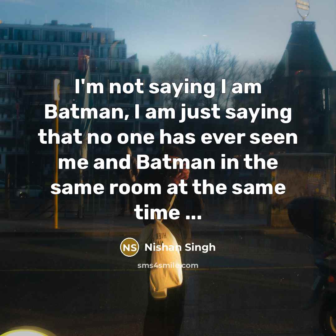 “I'm not saying I am Batman, I am just saying…” quote by Nishan Singh
