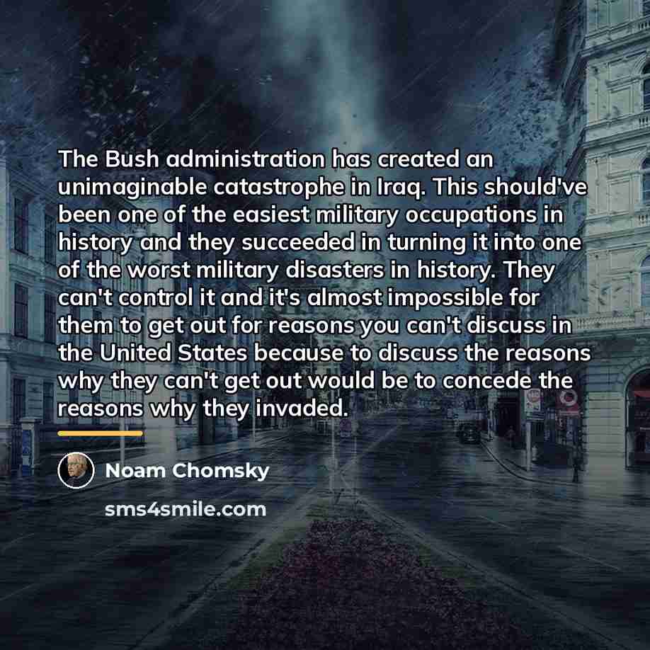 “The Bush administration has created an unimaginable catastrophe in Iraq.…” quote by Noam Chomsky
