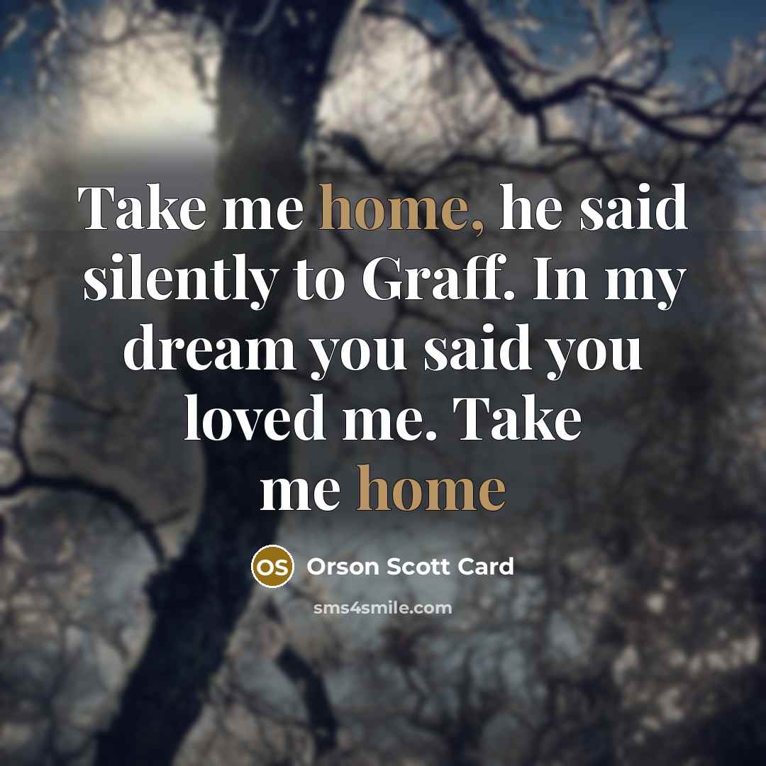 “Take me home, he said silently to Graff. In my…” quote by Orson Scott Card