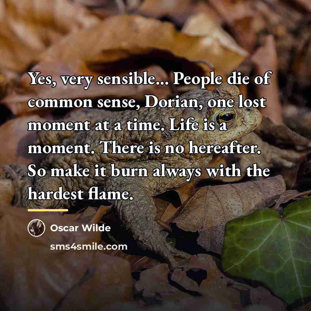 “Yes, very sensible... People die of common sense, Dorian, one…” quote by Oscar Wilde