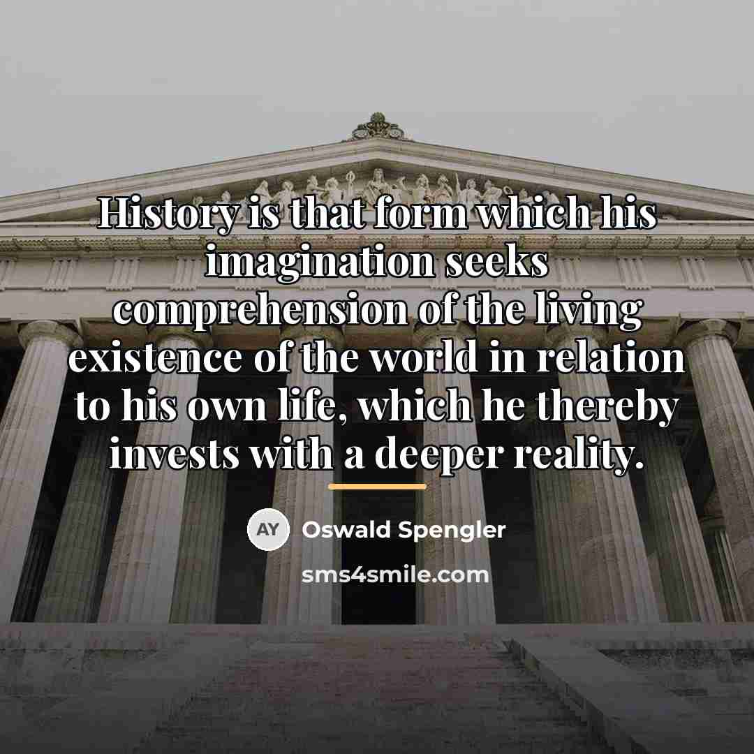 “History is that form which his imagination seeks comprehension of…” quote by Oswald Spengler