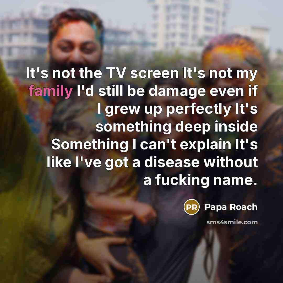 “It's not the TV screen It's not my family I'd…” quote by Papa Roach