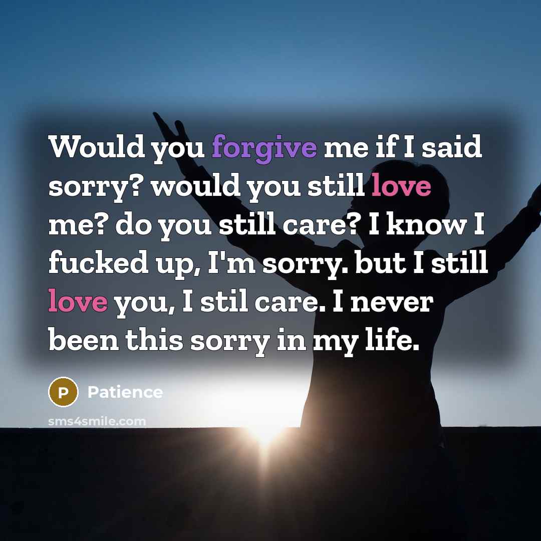 “Would you forgive me if I said sorry? would you…” quote by Patience