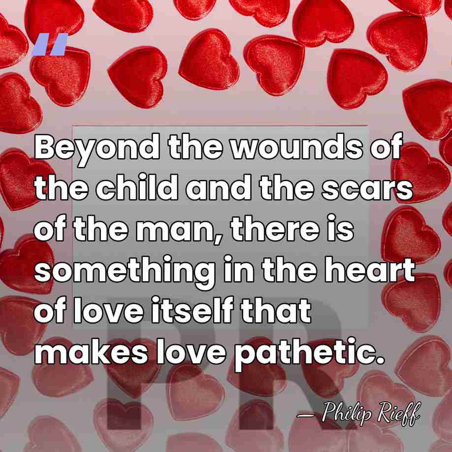 Beyond the wounds of the child and the scars of the man,&hellip; - Philip Rieff