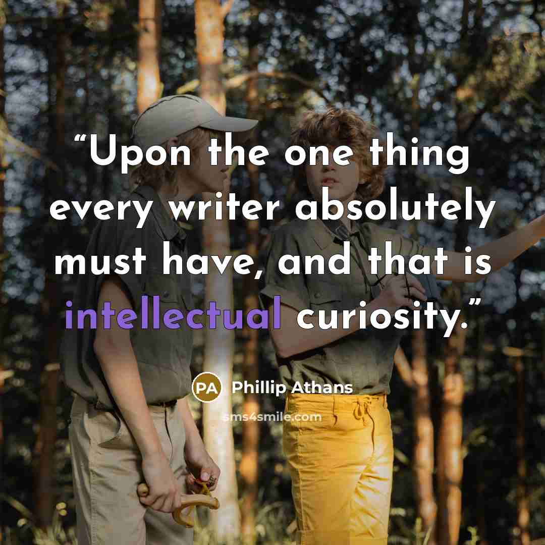“Upon the one thing every writer absolutely must have, and that is intellectual curiosity.” quote by Phillip Athans