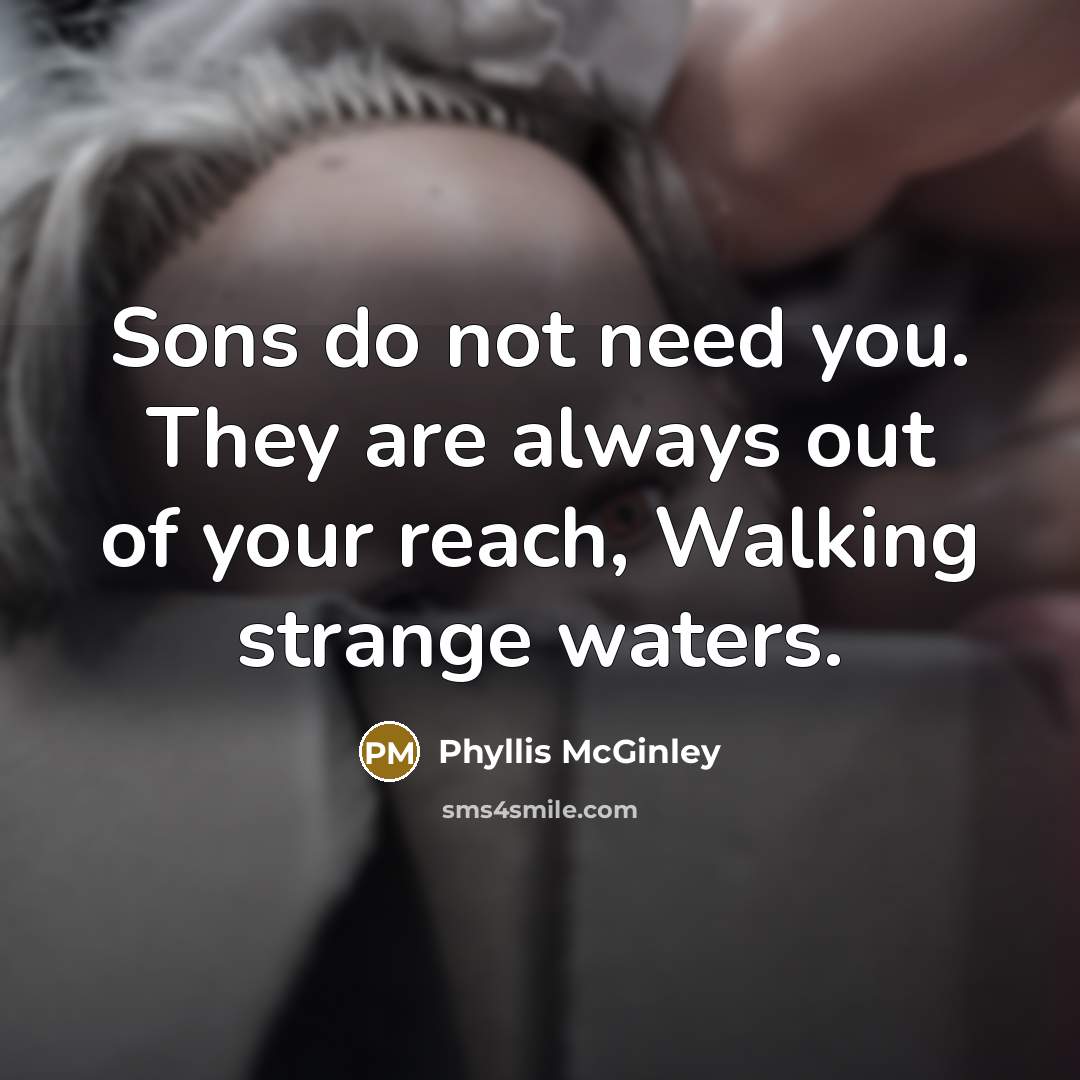 “Sons do not need you. They are always out of…” quote by Phyllis McGinley