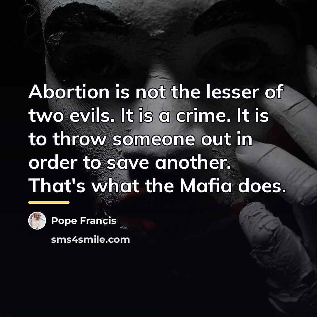 “Abortion is not the lesser of two evils. It is…” quote by Pope Francis