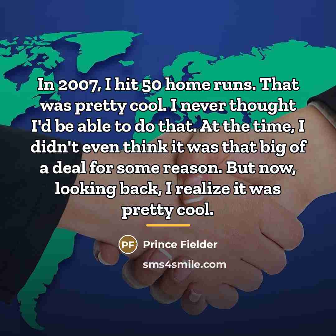 “In 2007, I hit 50 home runs. That was pretty…” quote by Prince Fielder